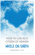 How To Live As A Citizen Of Heaven While On Earth